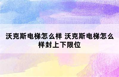 沃克斯电梯怎么样 沃克斯电梯怎么样封上下限位